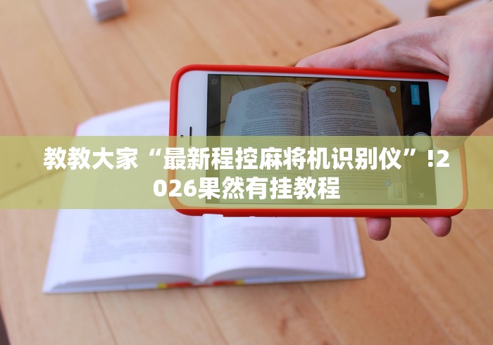 教教大家“最新程控麻将机识别仪”!2026果然有挂教程 教教大家“最新程控麻将机识别仪”!2026果然有挂教程