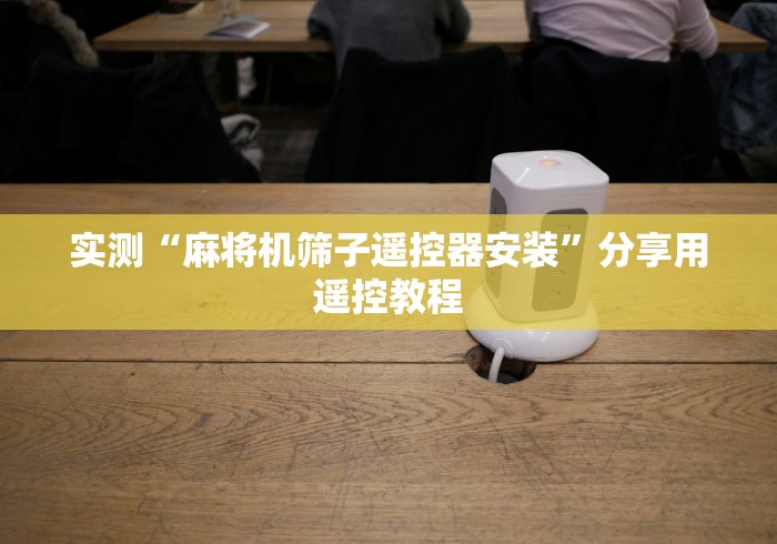 实测“麻将机筛子遥控器安装”分享用遥控教程 实测“麻将机筛子遥控器安装”分享用遥控教程