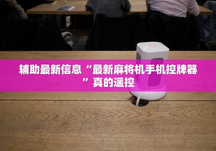 辅助最新信息“最新麻将机手机控牌器”真的遥控 辅助最新信息“最新麻将机手机控牌器”真的遥控