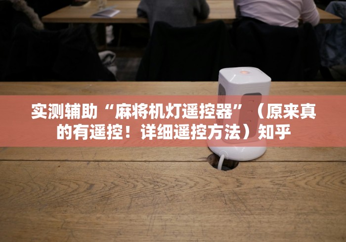 实测辅助“麻将机灯遥控器”（原来真的有遥控！详细遥控方法）知乎