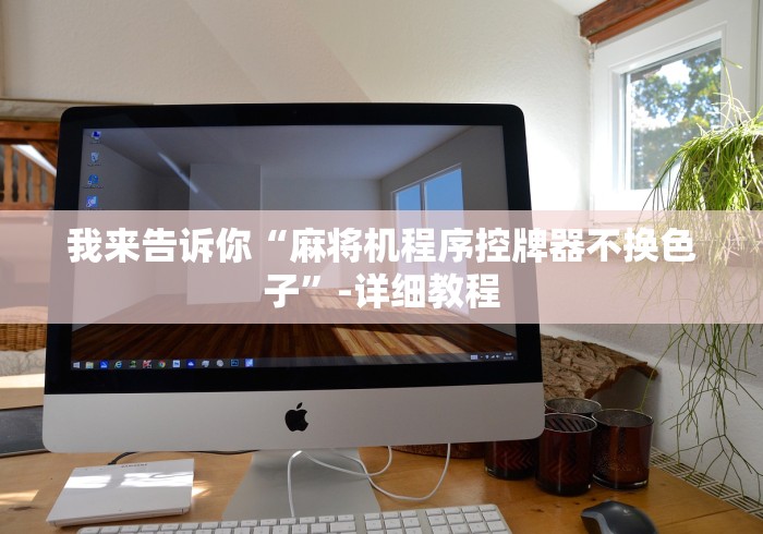 我来告诉你“麻将机程序控牌器不换色子”-详细教程