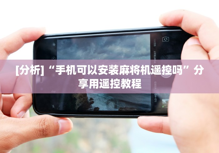 [分析]“手机可以安装麻将机遥控吗”分享用遥控教程