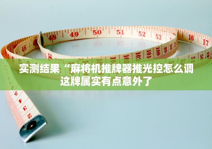 实测结果“麻将机推牌器推光控怎么调这牌属实有点意外了