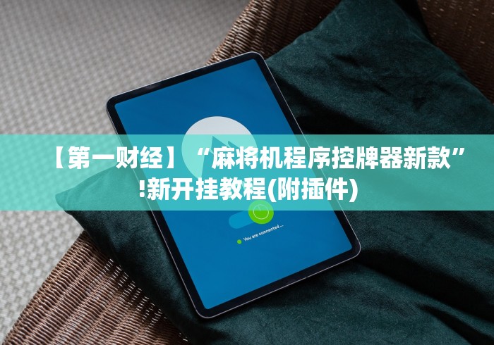 【第一财经】“麻将机程序控牌器新款”!新开挂教程(附插件)