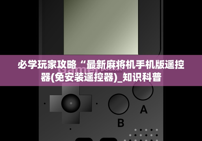 必学玩家攻略“最新麻将机手机版遥控器(免安装遥控器)_知识科普 必学玩家攻略“最新麻将机手机版遥控器(免安装遥控器)_知识科普