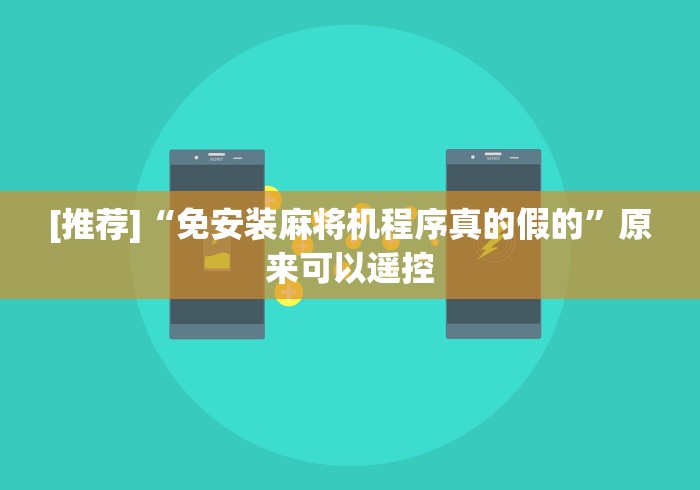 [推荐]“免安装麻将机程序真的假的”原来可以遥控