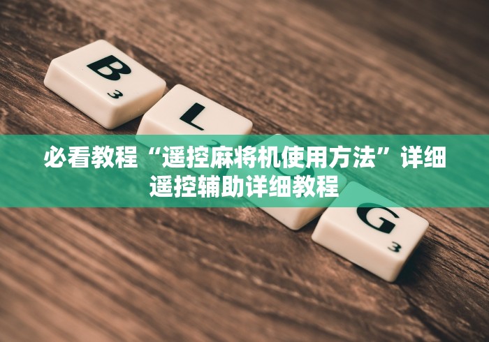 必看教程“遥控麻将机使用方法”详细遥控辅助详细教程 必看教程“遥控麻将机使用方法”详细遥控辅助详细教程