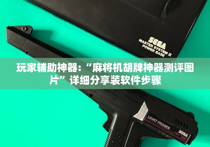 玩家辅助神器:“麻将机胡牌神器测评图片”详细分享装软件步骤