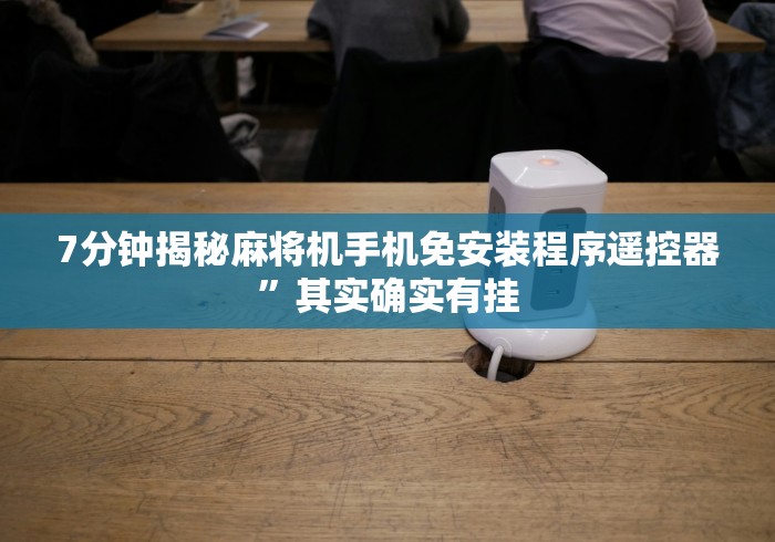 7分钟揭秘麻将机手机免安装程序遥控器”其实确实有挂