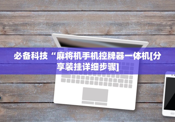 必备科技“麻将机手机控牌器一体机[分享装挂详细步骤]