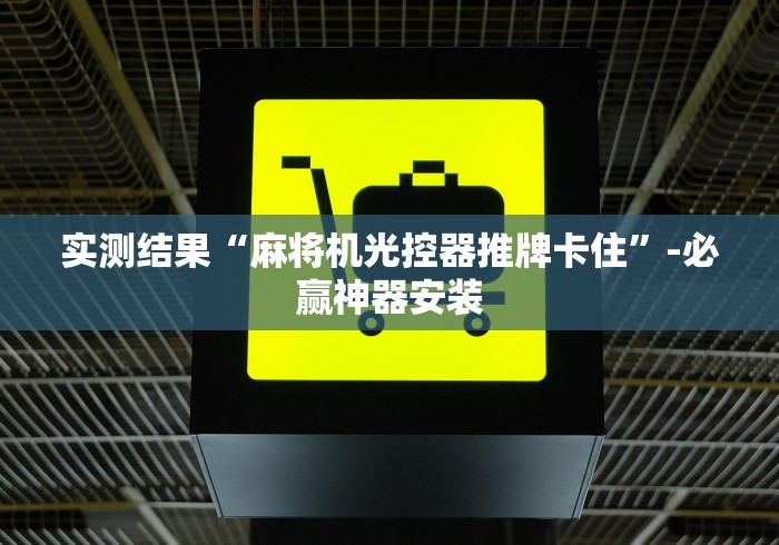 实测结果“麻将机光控器推牌卡住”-必赢神器安装