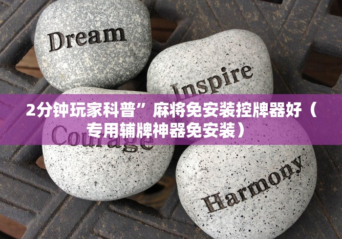 2分钟玩家科普”麻将免安装控牌器好（专用辅牌神器免安装） 