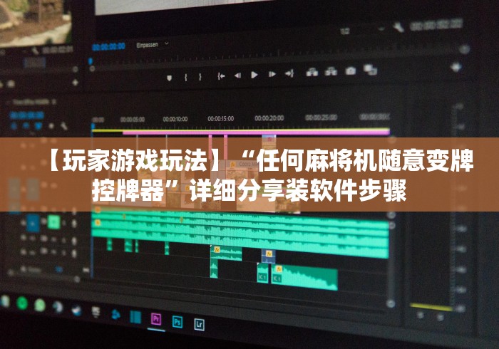 【玩家游戏玩法】“任何麻将机随意变牌控牌器”详细分享装软件步骤