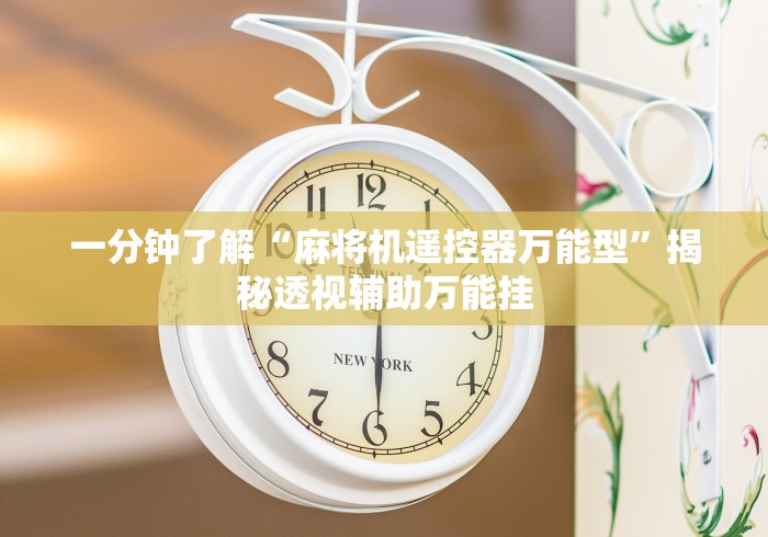 一分钟了解“麻将机遥控器万能型”揭秘透视辅助万能挂