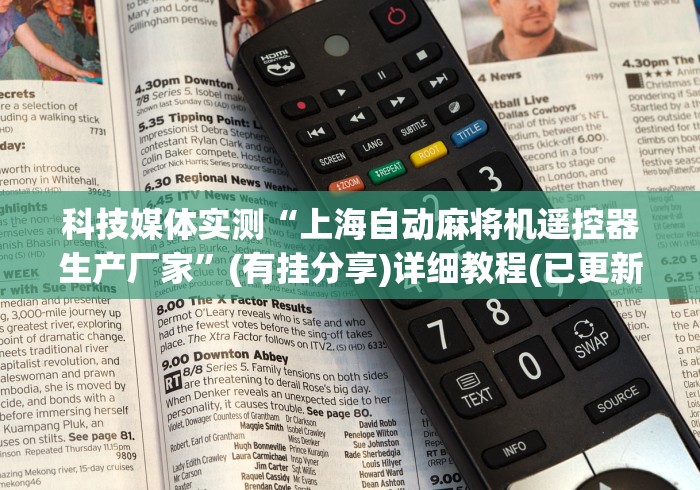 科技媒体实测“上海自动麻将机遥控器生产厂家”(有挂分享)详细教程(已更新)