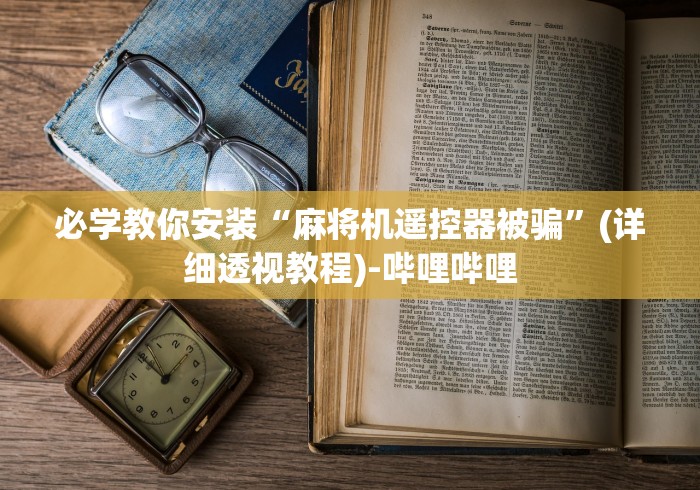 必学教你安装“麻将机遥控器被骗”(详细透视教程)-哔哩哔哩