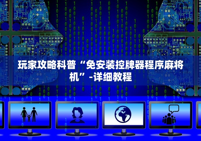 玩家攻略科普“免安装控牌器程序麻将机”-详细教程