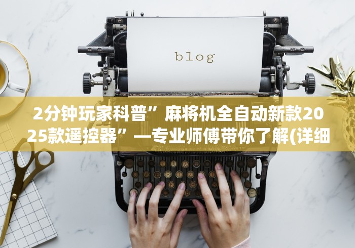 2分钟玩家科普”麻将机全自动新款2025款遥控器”—专业师傅带你了解(详细教程)