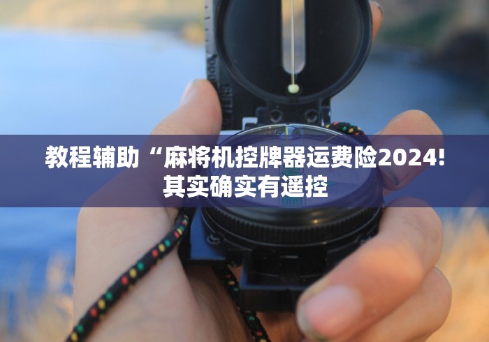 教程辅助“麻将机控牌器运费险2024!其实确实有遥控