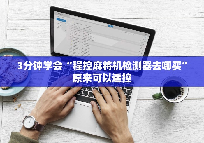 3分钟学会“程控麻将机检测器去哪买”原来可以遥控 3分钟学会“程控麻将机检测器去哪买”原来可以遥控