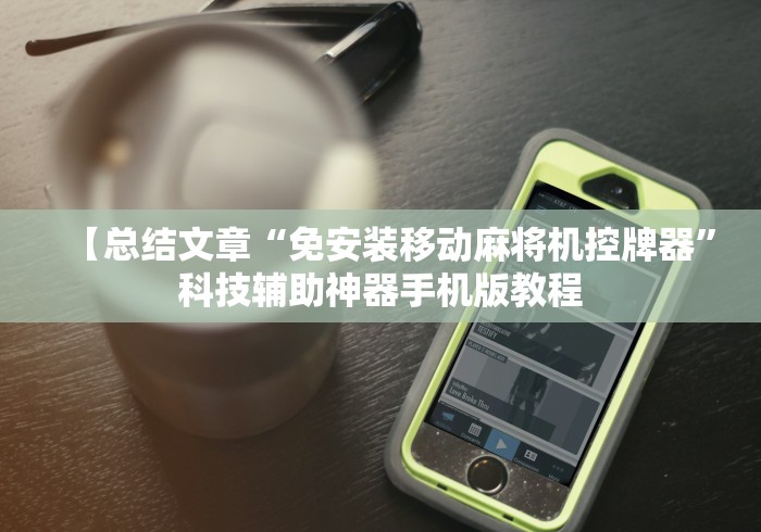 【总结文章“免安装移动麻将机控牌器”科技辅助神器手机版教程