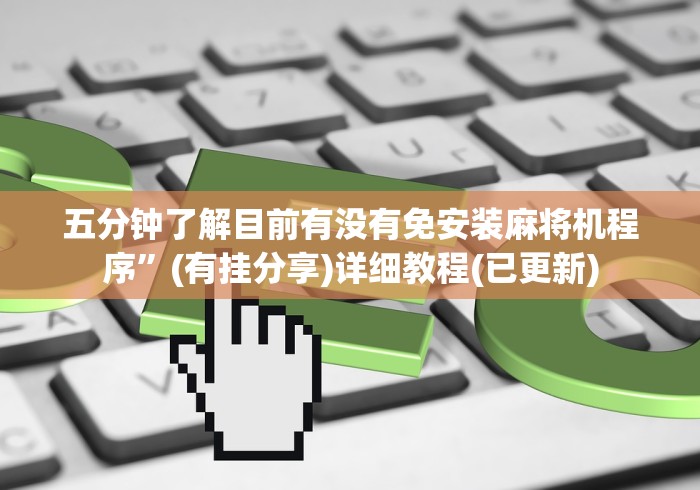 五分钟了解目前有没有免安装麻将机程序”(有挂分享)详细教程(已更新) 五分钟了解目前有没有免安装麻将机程序”(有挂分享)详细教程(已更新)