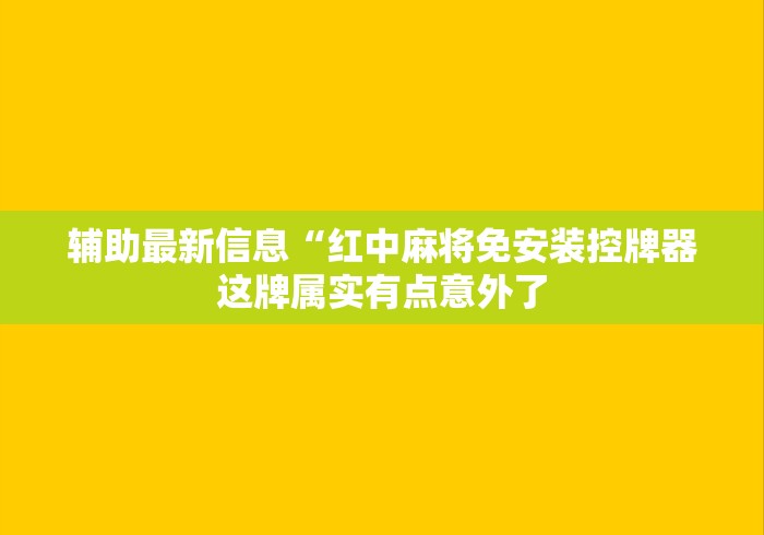 辅助最新信息“红中麻将免安装控牌器这牌属实有点意外了