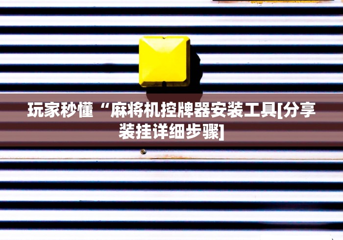 玩家秒懂“麻将机控牌器安装工具[分享装挂详细步骤]