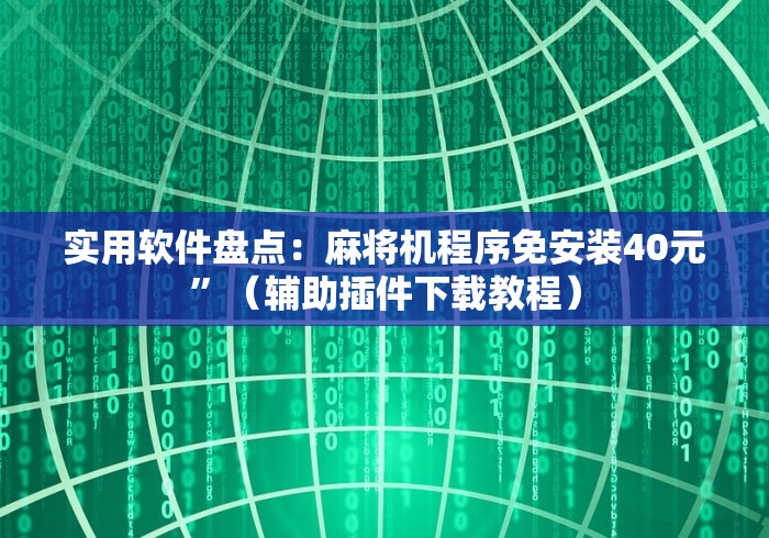 实用软件盘点：麻将机程序免安装40元”（辅助插件下载教程）