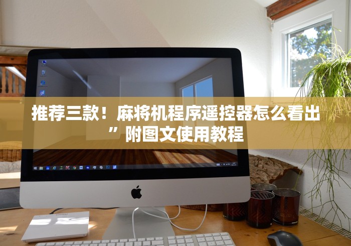 推荐三款！麻将机程序遥控器怎么看出”附图文使用教程