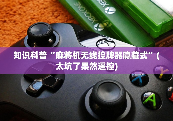 知识科普“麻将机无线控牌器隐藏式”(太坑了果然遥控)