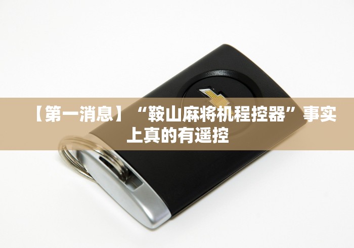 【第一消息】“鞍山麻将机程控器”事实上真的有遥控