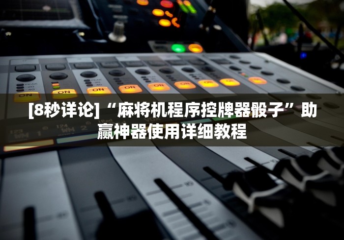 [8秒详论]“麻将机程序控牌器骰子”助赢神器使用详细教程