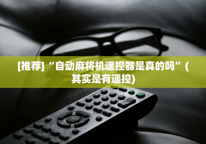 [推荐]“自动麻将机遥控器是真的吗”(其实是有遥控)