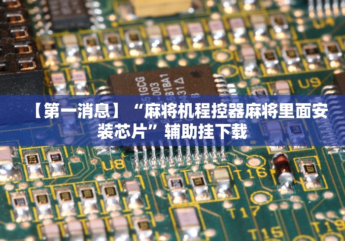 【第一消息】“麻将机程控器麻将里面安装芯片”辅助挂下载