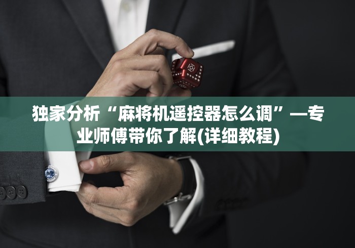 独家分析“麻将机遥控器怎么调”—专业师傅带你了解(详细教程)