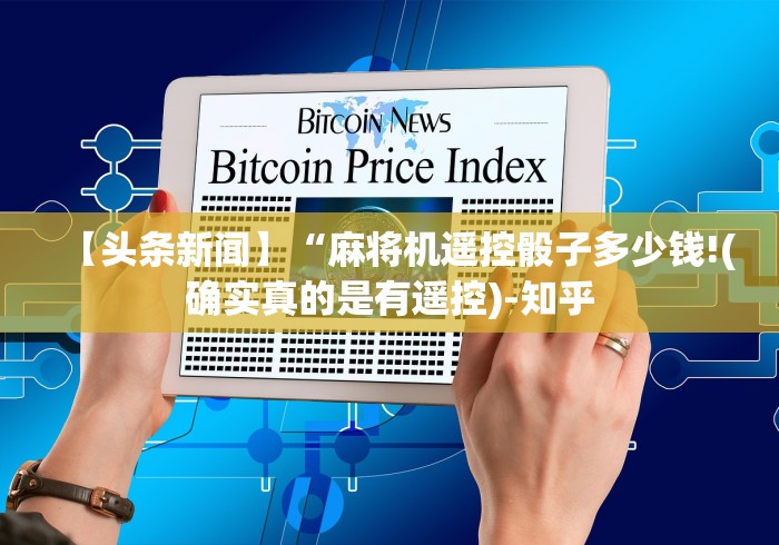 【头条新闻】“麻将机遥控骰子多少钱!(确实真的是有遥控)-知乎