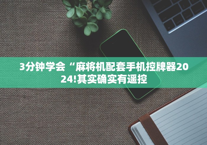 3分钟学会“麻将机配套手机控牌器2024!其实确实有遥控