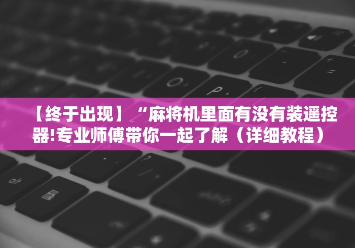 【终于出现】“麻将机里面有没有装遥控器!专业师傅带你一起了解（详细教程）-知乎