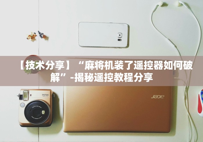 【技术分享】“麻将机装了遥控器如何破解”-揭秘遥控教程分享
