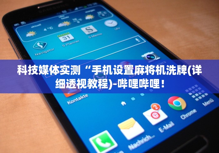 科技媒体实测“手机设置麻将机洗牌(详细透视教程)-哔哩哔哩！