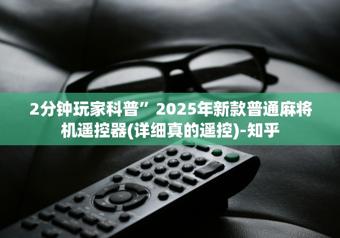 2分钟玩家科普”2025年新款普通麻将机遥控器(详细真的遥控)-知乎