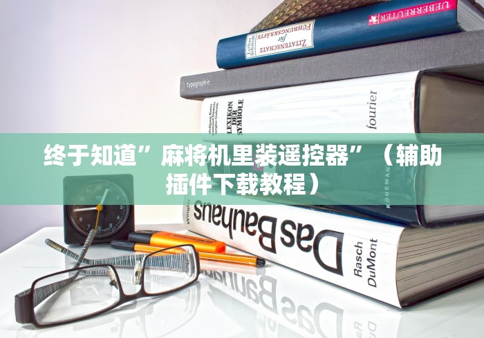 终于知道”麻将机里装遥控器”（辅助插件下载教程）