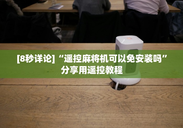 [8秒详论]“遥控麻将机可以免安装吗”分享用遥控教程