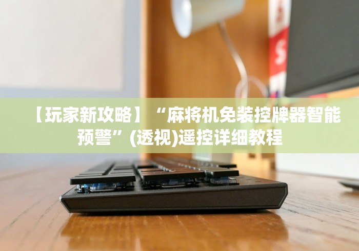 【玩家新攻略】“麻将机免装控牌器智能预警”(透视)遥控详细教程