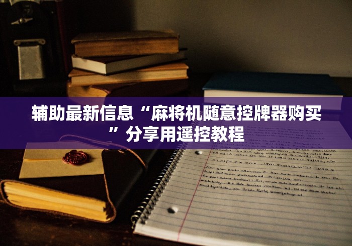 辅助最新信息“麻将机随意控牌器购买”分享用遥控教程