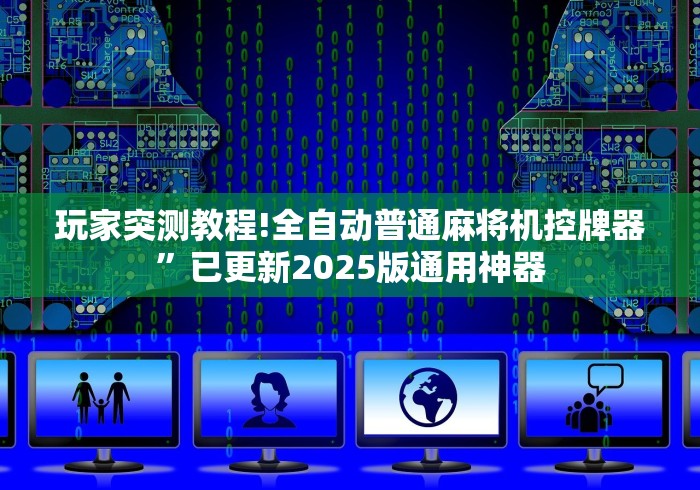 玩家突测教程!全自动普通麻将机控牌器”已更新2025版通用神器
