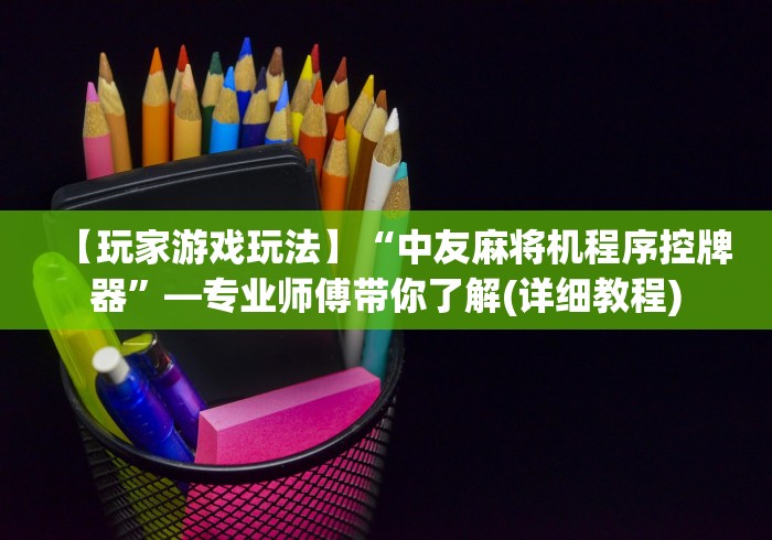 【玩家游戏玩法】“中友麻将机程序控牌器”—专业师傅带你了解(详细教程)
