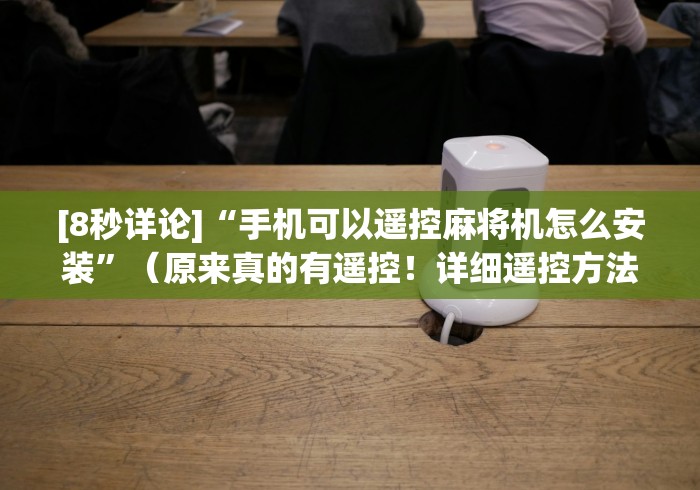 [8秒详论]“手机可以遥控麻将机怎么安装”（原来真的有遥控！详细遥控方法）知乎