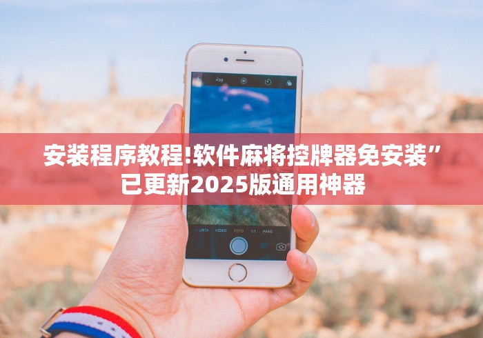 安装程序教程!软件麻将控牌器免安装”已更新2025版通用神器